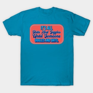 Its All Shits & Giggles Until Someone Giggles & Shits T-Shirt